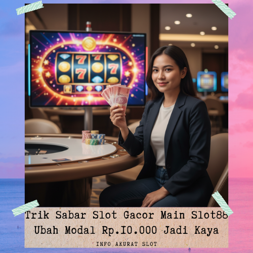 Trik Sabar Slot Gacor Main Slot88 Ubah Modal 10000 Jadi Kaya